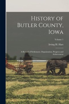 Cover History of Butler County, Iowa: A Record of Settlement, Organization, Progress and Achievement; Volume 1