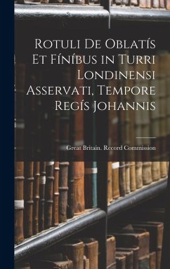 Rotuli De Oblatís Et Fíníbus in Turri Londinensi Asservati, Tempore Regís Johannis Rotuli De Oblatís Et Fíníbus in Turri Londinensi Asservati, Tempore Regís Johannis
