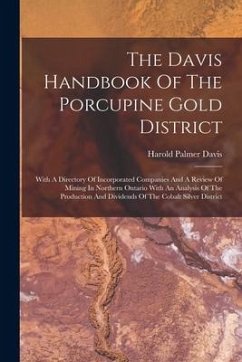 The Davis Handbook Of The Porcupine Gold District: With A Directory Of Incorporated Companies And A Review Of Mining In Northern Ontario With An Analy - Davis, Harold Palmer