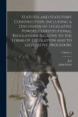 Statutes and Statutory Construction, Including a Discussion of Legislative Powers, Constitutional Regulations Relative to the Forms of Legislation and