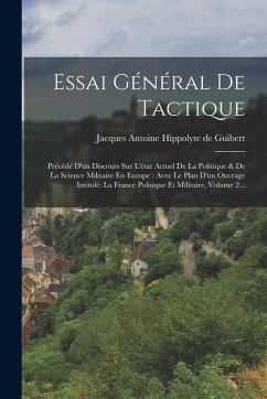 Cover Essai Général De Tactique: Précédé D'un Discours Sur L'état Actuel De La Politique & De La Science Militaire En Europe: Avec Le Plan D'un Ouvrage