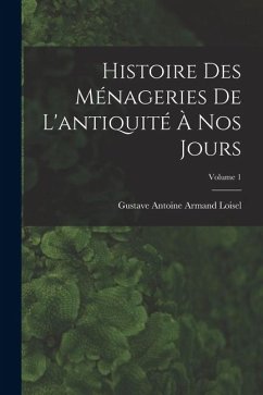 Cover Histoire des ménageries de l'antiquité à nos jours; Volume 1