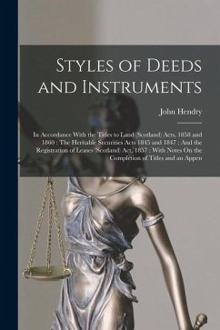 Styles of Deeds and Instruments: In Accordance With the Titles to Land (Scotland) Acts, 1858 and 1860: The Heritable Securities Acts 1845 and 1847: An - Hendry, John