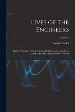 Lives of the Engineers: With an Account of Their Principal Works: Comprising Also a History of Inland Communication in Britain; Volume 3 - Smiles, Samuel