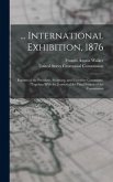 ... International Exhibition, 1876: Reports of the President, Secretary, and Executive Committee. Together With the Journal of the Final Session of th