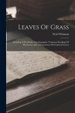 Leaves Of Grass: Including A Fac-simile Autobiography, Variorum Readings Of The Poems And A Department Of Gathered Leaves Leaves Of Grass: Including A Fac-simile Autobiography, Variorum Readings Of The Poems And A Department Of Gathered Leaves