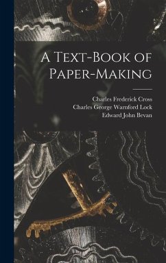 A Text-Book of Paper-Making - Lock, Charles George Warnford; Cross, Charles Frederick; Bevan, Edward John