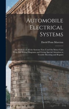 Automobile Electrical Systems: An Analysis of All the Systems Now Used On Motor Cars With 200 Wiring Diagrams and Giving Special Attention to Trouble - Moreton, David Penn