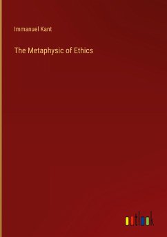 The Metaphysic of Ethics - Kant, Immanuel