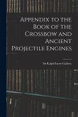 Appendix to the Book of the Crossbow and Ancient Projectile Engines