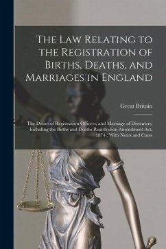 The Law Relating to the Registration of Births, Deaths, and Marriages in England: The Duties of Registration Officers, and Marriage of Dissenters, Inc - Britain, Great