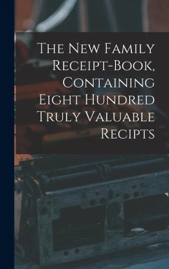 Cover The New Family Receipt-book, Containing Eight Hundred Truly Valuable Recipts