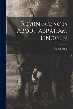 Reminiscences About Abraham Lincoln - Ira, Haworth