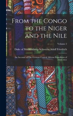 From the Congo to the Niger and the Nile: An Account of The German Central African Expedition of 1910-1911; Volume 2