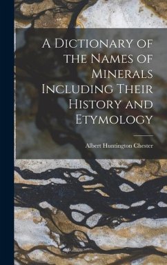 A Dictionary of the Names of Minerals Including Their History and Etymology - Chester, Albert Huntington