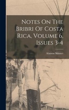 Notes On The Bribri Of Costa Rica, Volume 6, Issues 3-4 - Skinner, Alanson