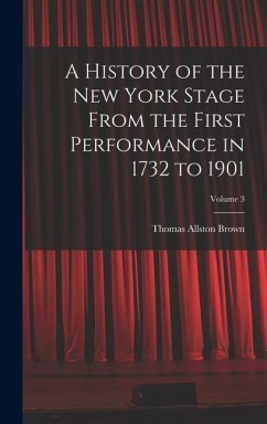 Cover A History of the New York Stage From the First Performance in 1732 to 1901; Volume 3