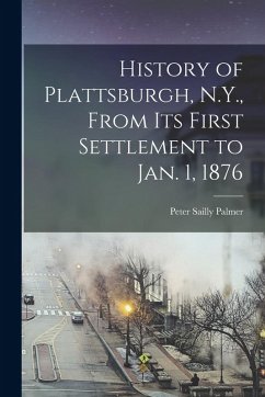 History of Plattsburgh, N.Y., From its First Settlement to Jan. 1, 1876 - Palmer, Peter Sailly