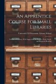 An Apprentice Course for Small Libraries: Outlines of Lessons, With Suggestions for Practice Work, Study, and Required Reading