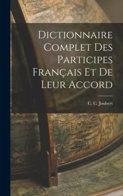 Dictionnaire Complet des Participes Français et de Leur Accord - Joubert, C C