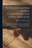 Nueva Gramática Hebrea Comparada Con Otras Semíticas: Precedida De Una Larga Reseña Histórica: Y Seguida De Un Manual Práctico, Un Resumen De Dicha Gr