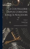 La Coutellerie Depuis L'origine Jusqu'à Nos Jours: La Fabrication Ancienne & Moderne; Volume 3 La Coutellerie Depuis L'origine Jusqu'à Nos Jours: La Fabrication Ancienne & Moderne; Volume 3