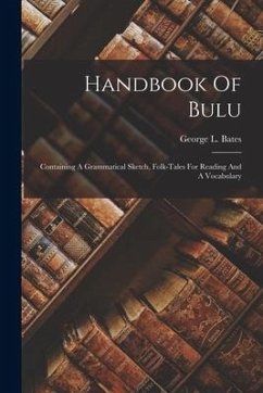 Handbook Of Bulu: Containing A Grammatical Sketch, Folk-tales For Reading And A Vocabulary - Bates, George L.