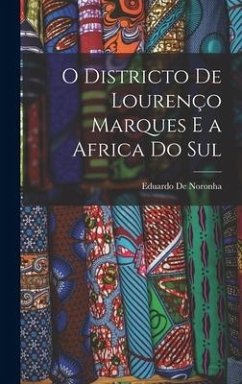 O Districto De Lourenço Marques E a Africa Do Sul - De Noronha, Eduardo