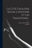 La Cité Gauloise Selon L'histoire Et Les Traditions...