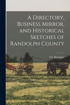 A Directory, Business Mirror, and Historical Sketches of Randolph County - Montague, E. J.