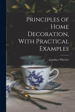 Principles of Home Decoration, With Practical Examples - Wheeler, Candace