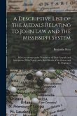 A Descriptive List of the Medals Relating to John Law and the Mississippi System: With an Attempt at the Translation of Their Legends and Inscriptions
