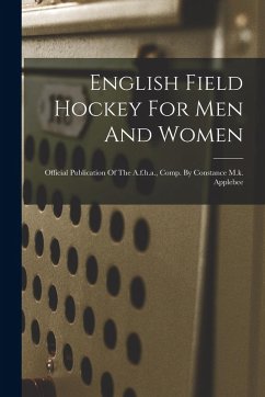Cover English Field Hockey For Men And Women: Official Publication Of The A.f.h.a., Comp. By Constance M.k. Applebee