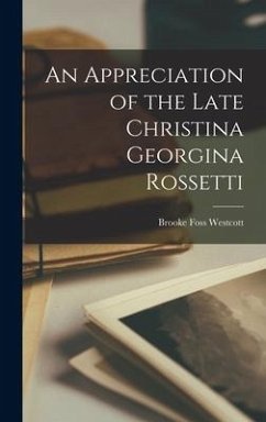 An Appreciation of the Late Christina Georgina Rossetti - Westcott, Brooke Foss