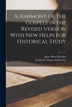 A Harmony of the Gospels in the Revised Version With New Helps for Historical Study - Broadus, John Albert; Robertson, Archibald Thomas