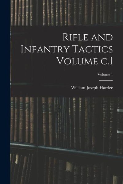 Rifle and Infantry Tactics Volume c.1; Volume 1 Rifle and Infantry Tactics Volume c.1; Volume 1