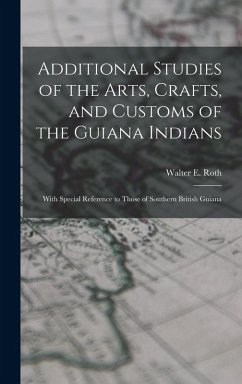 Additional Studies of the Arts, Crafts, and Customs of the Guiana Indians - Roth, Walter E ?-