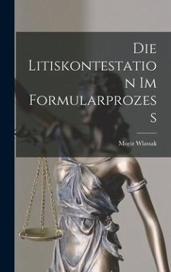 Die Litiskontestation im Formularprozess - Wlassak, Moriz