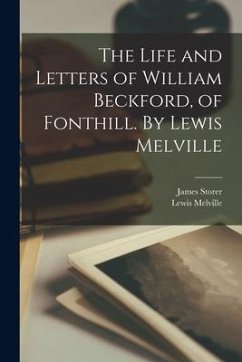The Life and Letters of William Beckford, of Fonthill. By Lewis Melville - Melville, Lewis; Storer, James
