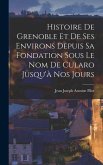 Histoire De Grenoble Et De Ses Environs Depuis Sa Fondation Sous Le Nom De Cularo Jusqu'à Nos Jours