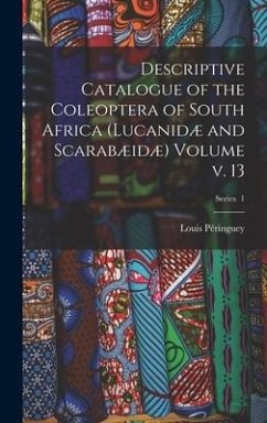 Descriptive Catalogue of the Coleoptera of South Africa (Lucanidæ and Scarabæidæ) Volume v. 13; Series 1 - Péringuey, Louis