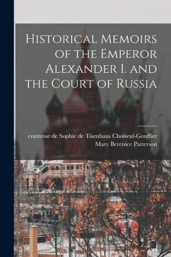 Cover Historical Memoirs of the Emperor Alexander I. and the Court of Russia