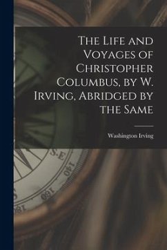 The Life and Voyages of Christopher Columbus, by W. Irving, Abridged by the Same - Irving, Washington