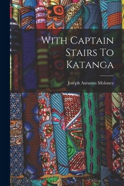 With Captain Stairs To Katanga - Moloney, Joseph Autustus With Captain Stairs To Katanga - Moloney, Joseph Autustus