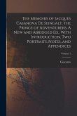 The Memoirs of Jacques Casanova De Seingalt, the Prince of Adventurers. A New and Abridged Ed., With Introduction, Two Portraits, Notes, and Appendice