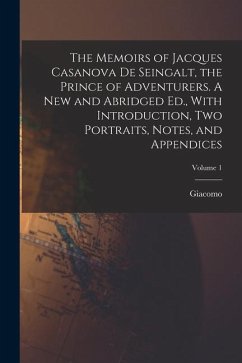 The Memoirs of Jacques Casanova De Seingalt, the Prince of Adventurers. A New and Abridged Ed., With Introduction, Two Portraits, Notes, and Appendice - Casanova, Giacomo