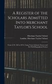 A Register of the Scholars Admitted Into Merchant Taylor's School