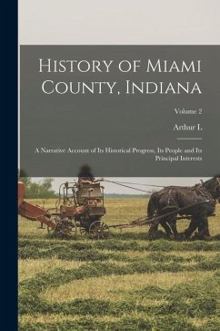 History of Miami County, Indiana: A Narrative Account of its Historical Progress, its People and its Principal Interests; Volume 2 - Bodurtha, Arthur L. B.