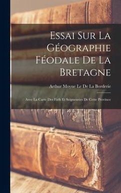 Essai Sur La Géographie Féodale De La Bretagne - Le De La Borderie, Arthur Moyne