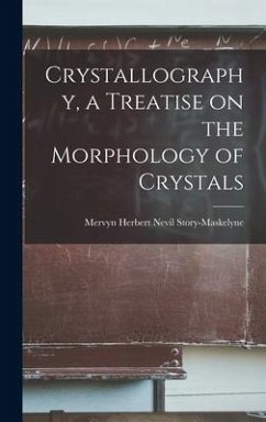 Crystallography, a Treatise on the Morphology of Crystals - Story-Maskelyne, Mervyn Herbert Nevil